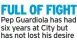  ?? ?? FULL OF FIGHT Pep Guardiola has had six years at City but has not lost his desire