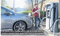  ??  ?? Car parks with charge points will go a long way to helping people move away from petrol and diesel