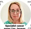  ?? ?? Specialist cancer nurse Lisa Jacques