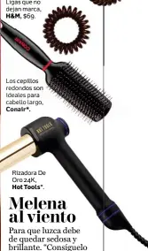  ??  ?? Ligas que no dejan marca, H&M, $69. Los cepillos redondos son ideales para cabello largo, Conair*. Rizadora De Oro 24K, Hot Tools*.