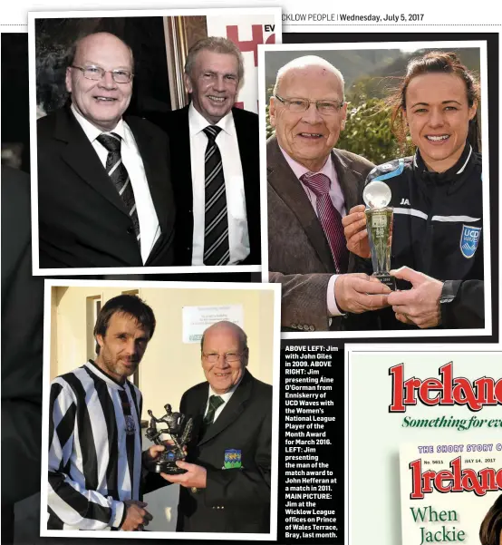  ??  ?? ABOVE LEFT: Jim with John Giles in 2009. ABOVE RIGHT: Jim presenting Áine O’Gorman from Enniskerry of UCD Waves with the Women’s National League Player of the Month Award for March 2016. LEFT: Jim presenting the man of the match award to John Hefferan...