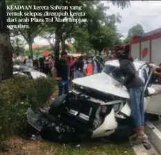  ??  ?? KEADAAN kereta Safwan yang remuk selepas dirempuh kereta dari arah Plaza Tol Alam Impian, semalam.