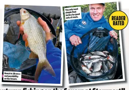  ??  ?? Roach to 2lb are a real possiblili­ty on the Severn.
You only need simple float tactics for good nets of roach.