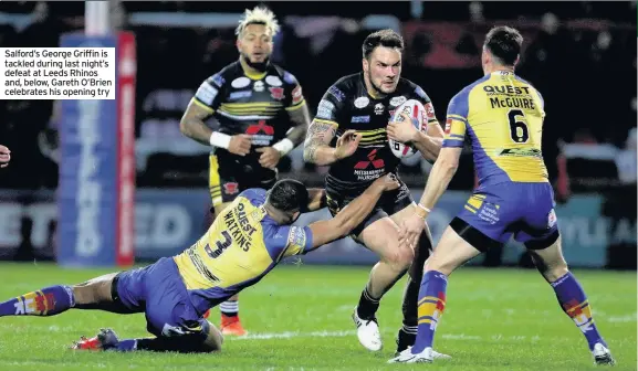  ??  ?? Salford’s George Griffin is tackled during last night’s defeat at Leeds Rhinos and, below, Gareth O’Brien celebrates his opening try