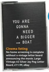  ??  ?? Cinema listing
No home screening is complete without a vintage letter board announcing the movie. Large Vintage A3 Silver Jay Peg Letter Board, £11.99, ebay