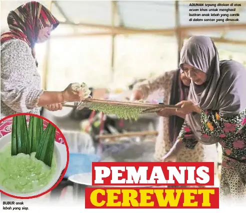  ??  ?? BUBUR anak lebah yang siap. ADUNAN tepung ditekan di atas acuan khas untuk menghasil butiran anak lebah yang cantik di dalam santan yang dimasak.