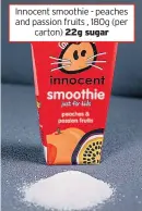  ??  ?? Innocent smoothie - peaches and passion fruits , 180g (per
carton) 22g sugar