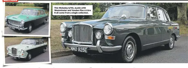  ??  ?? This Wolseley 6/110, Austin A110 Westminste­r and Vanden Plas 4-Litre R all come from a single collection.