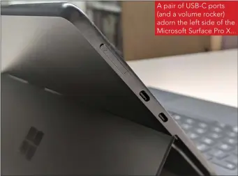  ??  ?? A pair of USB-C ports (and a volume rocker) adorn the left side of the Microsoft Surface Pro X...