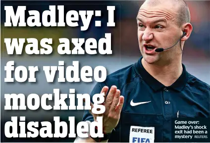  ?? REUTERS ?? Game over: Madley’s shock exit had been a mystery