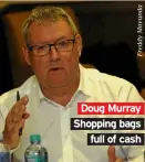 ??  ?? Doug Murray Shopping bags full of cash