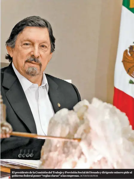  ?? OCTAVIO HOYOS ?? El presidente de la Comisión del Trabajo y Previsión Social del Senado y dirigente minero pide al gobierno federal poner “reglas claras” a las empresas.