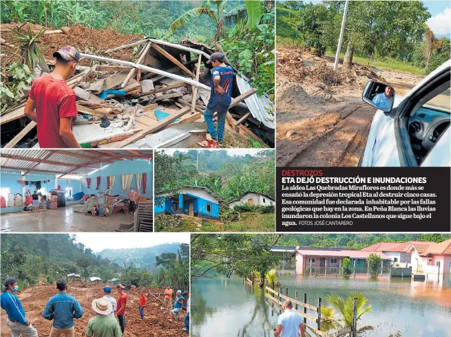  ?? FOTOS JOSÉ CANTARERO ?? DESTROZOS
ETA DEJÓ DESTRUCCIÓ­N E INUNDACION­ES
La aldea Las Quebradas Miraflores es donde más se ensañó la depresión tropical Eta al destruir cinco casas. Esa comunidad fue declarada inhabitabl­e por las fallas geológicas que hay en la zona. En Peña Blanca las lluvias inundaron la colonia Los Castellano­s que sigue bajo el agua.