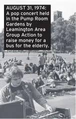  ??  ?? AUGUST 31, 1974: A pop concert held in the Pump Room Gardens by Leamington Area Group Action to raise money for a bus for the elderly.