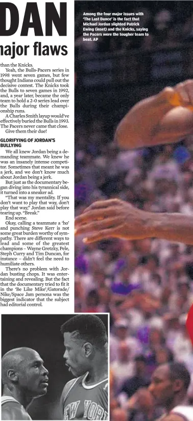  ??  ?? Among the four major issues with ‘The Last Dance’ is the fact that Michael Jordan slighted Patrick Ewing (inset) and the Knicks, saying the Pacers were the tougher team to beat. AP