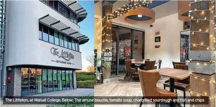  ?? ?? The Littleton, at Walsall College. Below: The amuse bouche, tomato soup, chargrille­d sourdough and fish and chips