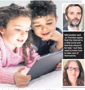  ??  ?? Will Gardner and Jo Thurston agree that the internet is a vital social and learning resource for kids – but they need to know how to take care of themselves