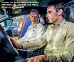  ??  ?? Our man Dan getting a pep-talk from Ford Performanc­e's Leo Roeks before hitting the streets in the new ST