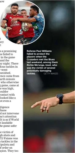  ?? GETTY IMAGES ?? Referee Paul Williams failed to protect the players when the Crusaders met the Blues last weekend, among them Richie Mo’unga, inset, who was the victim of several potentiall­y damaging tackles.