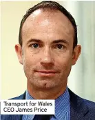  ?? ?? Transport for Wales CEO James Price