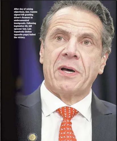  ??  ?? After day of raising objections, Gov. Cuomo signed bill granting driver’s licenses to undocument­ed immigrants. Following legislativ­e OK, bill sposnor Sen. Luis Sepulveda (below opposite page) hailed the victory.