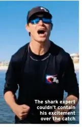  ?? ?? The shark expert couldn’t contain his excitement over the catch