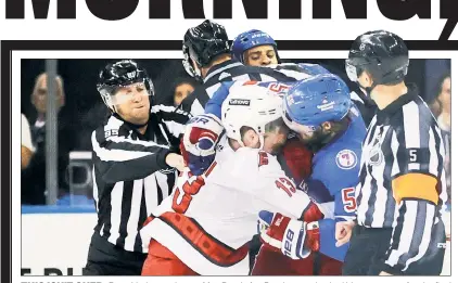  ?? Jason Szenes ?? THIS ISN’T OVER: Ryan Lindrgen takes on Max Domi after Domi cross-checked him moments after the final whistle of Game 3. Rangers coach Gerard Gallant offered some not-so-veiled threats — and the Hurricanes aren’t about to back down.