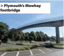  ??  ?? > Plymouth’s Mowhay footbridge