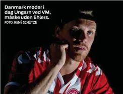  ?? FOTO: RENÉ SCHÜTZE ?? Danmark møder i dag Ungarn ved VM, måske uden Ehlers.