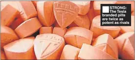  ??  ?? ■ STRONG: The Tesla branded pills are twice as potent as rivals