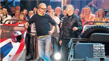  ??  ?? ROARING THEM ON The Top Gear audience laps up Evans and LeBlanc’s chat