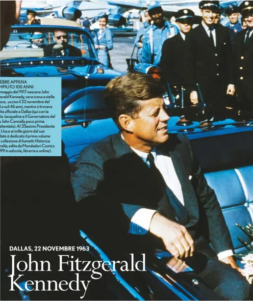  ??  ?? AVREBBE APPENA COMPIUTO 100 ANNI Il 29 maggio del 1917 nasceva John Fitzgerald Kennedy, vera icona a stelle e strisce, ucciso il 22 novembre del 1963 a soli 46 anni, mentre si trovava in visita ufficiale a Dallas (qui con la moglie Jacqueline e il...