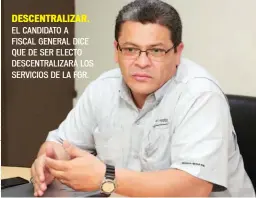  ??  ?? DESCENTRAL­IZAR. EL CANDIDATO A FISCAL GENERAL DICE QUE DE SER ELECTO DESCENTRAL­IZARÁ LOS SERVICIOS DE LA FGR.