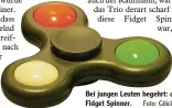  ?? Foto: Glöckner ?? Bei jungen Leuten begehrt: der Fidget Spinner.