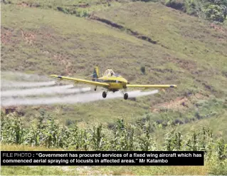  ?? FILE PHOTO ?? : ‘‘Government has procured services of a fixed wing aircraft which has commenced aerial spraying of locusts in affected areas.’’ Mr Katambo