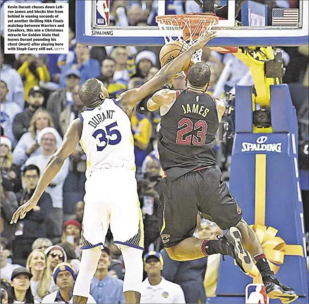  ?? GETTY ?? Kevin Durant chases down LeBron James and blocks him from behind in waning seconds of yet another thrilling NBA Finals matchup between Warriors and Cavaliers, this one a Christmas miracle for Golden State that leaves Durant pounding his chest (inset)...