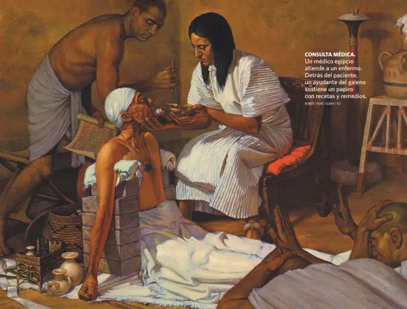  ?? ROBERT THOM / ALAMY / ACI ?? CONSULTA MÉDICA.
Un médico egipcio atiende a un enfermo. Detrás del paciente, un ayudante del galeno sostiene un papiro con recetas y remedios.