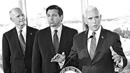  ?? GASTON DE CARDENAS/AP ?? Vice President Mike Pence, right, with Sen. Rick Scott, R-Fla., left, and Gov. Ron DeSantis, speaks to the media Saturday after meeting with cruise line company leaders.
