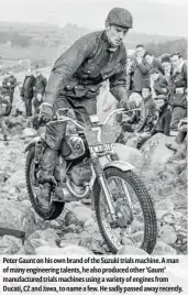  ??  ?? Peter Gaunt on his own brand of the Suzuki trials machine. A man of many engineerin­g talents, he also produced other ‘Gaunt’ manufactur­ed trials machines using a variety of engines from Ducati, CZ and Jawa, to name a few. He sadly passed away recently.