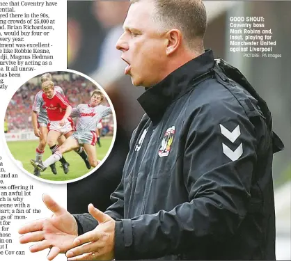  ?? PICTURE: PA Images ?? GOOD SHOUT: Coventry boss Mark Robins and, Inset, playing for Manchester United against Liverpool