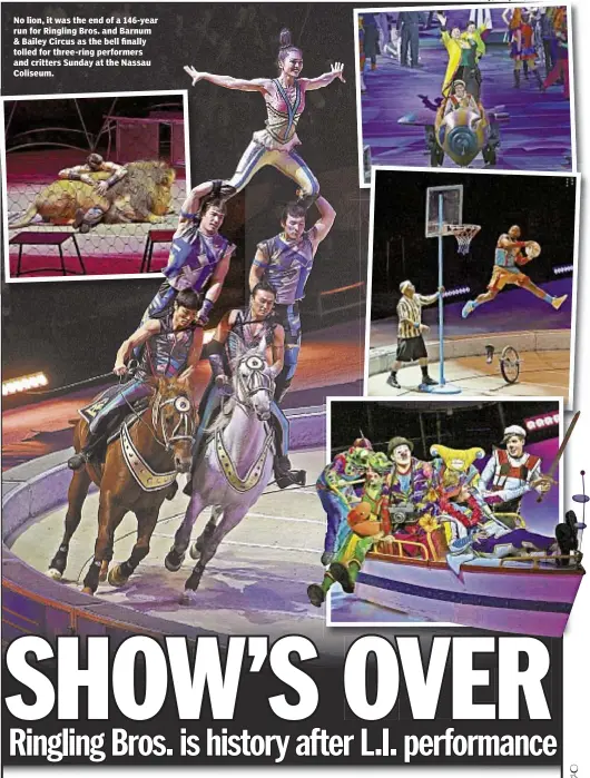 ??  ?? No lion, it was the end of a 146-year run for Ringling Bros. and Barnum & Bailey Circus as the bell finally tolled for three-ring performers and critters Sunday at the Nassau Coliseum.