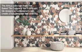  ??  ?? The Africa collection from The Baked Tile Company has 11 different tile designs so homeowners can create a truly bespoke wall covering