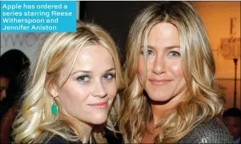  ??  ?? Apple has ordered a series starring Reese Witherspoo­n and Jennifer Aniston