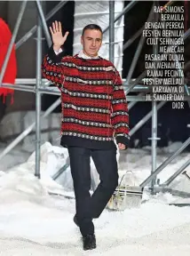  ??  ?? RAF SIMONS BERMULA DENGAN PEREKA FESYEN BERNILAI CULT SEHINGGA MEMECAH PASARAN DUNIA DAN MENAMBAT RAMAI PECINTA FESYEN MELLAUI KARYANYA DI JIL SANDER DAN DIOR