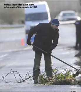  ??  ?? Gardai search for clues in the aftermath of the murder in 2013.