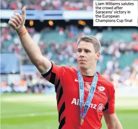  ??  ?? Liam Williams salutes the crowd after Saracens’ victory in the European Champions Cup final