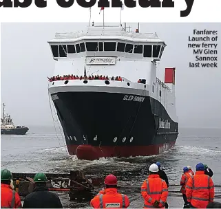  ??  ?? Fanfare: Launch of new ferry MV Glen Sannox last week