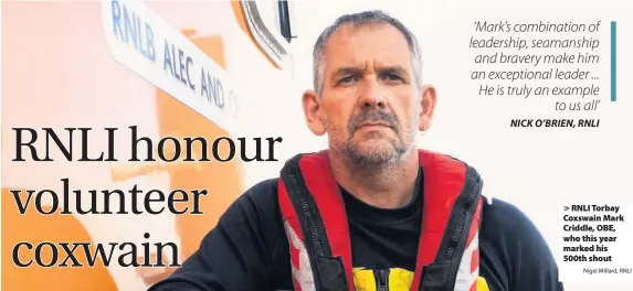  ?? Nigel Millard, RNLI ?? > RNLI Torbay Coxswain Mark Criddle, OBE, who this year marked his 500th shout