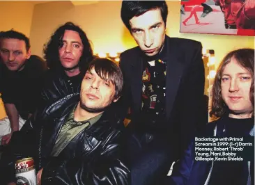  ??  ?? Backstage with Primal Scream in 1999: (l-r) darrin Mooney, Robert ‘Throb’ Young, Mani, Bobby Gillespie, Kevin Shields