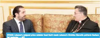  ??  ?? RIYADH: Lebanon’s resigned prime minister Saad Hariri meets Lebanon’s Christian Maronite patriarch Beshara Rai yesterday. — AFP